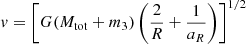 $$ \begin{aligned}&v = \left[G(M_{\rm tot}+m_3)\left({\frac{2}{R} + \frac{1}{a_{R}}}\right)\right]^{1/2}\end{aligned} $$