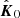$ \hat{\boldsymbol{K}}_0 $