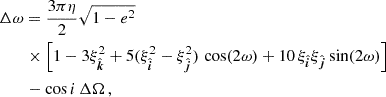 $$ \begin{aligned}&\Delta \omega = \frac{3\pi \eta }{2} \sqrt{1 - e^2} \nonumber \\&\qquad \times \left[ 1 - 3 \xi _{\hat{\boldsymbol{k}}}^2 + 5 (\xi _{\hat{\boldsymbol{i}}}^2-\xi _{\hat{\boldsymbol{j}}}^2) \, \cos (2 \omega ) + 10 \,\xi _{\hat{\boldsymbol{i}}} \xi _{\hat{\boldsymbol{j}}} \sin (2\omega ) \right] \nonumber \\&\qquad - \cos i\,\Delta \Omega \,, \end{aligned} $$