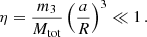 $$ \begin{aligned} \eta = \frac{m_3}{M_{\rm tot}} \left(\frac{a}{R}\right)^3 \ll 1 \,. \end{aligned} $$