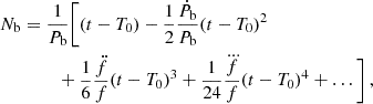 $$ \begin{aligned}&N_\mathrm{b} = \frac{1}{P_\mathrm{b} } \Bigg [ (t -T_0) - \frac{1}{2} \frac{\dot{P}_\mathrm{b} }{{P_\mathrm{b} }} (t-T_0)^{2} \nonumber \\&\qquad \qquad + \frac{1}{6} \frac{\ddot{f}}{f}(t-T_0)^{3} + \frac{1}{24} \frac{\dddot{f}}{f}(t-T_0)^{4} + \dots \Bigg ] \,, \end{aligned} $$
