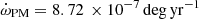 $ \dot\omega_\mathrm{{PM}} = 8.72\,\times10^{-7}\,\mathrm{deg}\,\mathrm{yr}^{-1} $