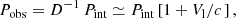 $$ \begin{aligned} {P}_{\mathrm{obs} }&= D^{-1}\,P_{\mathrm{int} } \simeq {P}_{\mathrm{int} } \left[1 + {{V}_\mathrm{l} }/{c}\,\right], \end{aligned} $$