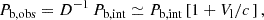 $$ \begin{aligned} {P}_{\mathrm{b,obs} }&= D^{-1}\,P_{\mathrm{b,int} } \simeq {P}_{\mathrm{b,int} } \left[1 + {{V}_\mathrm{l} }/{c}\,\right], \end{aligned} $$