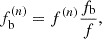 $$ \begin{aligned} f_\mathrm{b} ^{(n)} = f^{(n)} \frac{f_\mathrm{b} }{f}, \end{aligned} $$