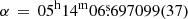 $ \alpha \, = \, 05^{\mathrm{h}}14^{\mathrm{m}}06{{\overset{\text{s}}{.}}}697099(37) $