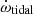$ \dot{\omega}_{\mathrm{tidal}} $