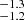 $ ^{-1.3}_{-1.2} $