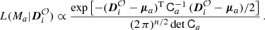 $$ \begin{aligned} L(M_a|{\boldsymbol{D}}_i^{{\mathcal{O} }}) \propto {\exp \left[-({\boldsymbol{D}}_i^{{\mathcal{O} }}-{\boldsymbol{\mu }}_a)^\mathrm{T} \,\mathsf C ^{-1}_a\,({\boldsymbol{D}}_i^{{\mathcal{O} }}-{\boldsymbol{\mu }}_a)/2\right]\over (2\,\pi )^{n/2}\det \mathsf{C }_a} \,. \end{aligned} $$