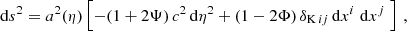 $$ \begin{aligned} {\mathrm{d} } s^2 = a^2(\eta )\left[-(1+2\Psi )\,c^2\,{\mathrm{d} }\eta ^2 +(1-2{\Phi })\,\delta _{\mathrm{K}\,ij}\, {\mathrm{d} } x^i\;{\mathrm{d} } x^j\;\right]\,, \end{aligned} $$