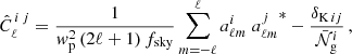 $$ \begin{aligned} \hat{C}^{\,i\,j}_{\ell } = \frac{1}{w^2_{\rm p}\,(2\ell + 1)\,f_{\rm sky}} \sum ^\ell _{m=-\ell } a^i_{\ell m}\;{a^j_{\ell m}}^* -{\delta _{\mathrm{K}\,ij}\over \bar{\mathcal{N} }^{i}_{\rm g}}\,, \end{aligned} $$