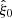 $ \hat{\xi}_{0} $
