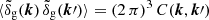 $ \langle \tilde{\delta}_{\mathrm{g}}(\boldsymbol{k})\,\tilde{\delta}_{\mathrm{g}}(\boldsymbol{k}{\prime})\rangle=(2\,\pi)^3\,C(\boldsymbol{k},\boldsymbol{k}{\prime}) $