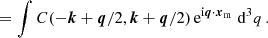 $$ \begin{aligned}&~\,= \int C(-\boldsymbol{k}+\boldsymbol{q}/2,\boldsymbol{k}+\boldsymbol{q}/2)\,\mathrm{e} ^{\mathrm{i}\boldsymbol{q}\cdot \boldsymbol{x}_{\rm m}}\;{\mathrm{d} }^3q \,. \end{aligned} $$