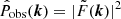 $ \hat{P}_{\mathrm{obs}}(\boldsymbol{k})=|\tilde{F}(\boldsymbol{k})|^2 $