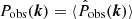 $ P_{\mathrm{obs}}(\boldsymbol{k})=\langle \hat{P}_{\mathrm{obs}}(\boldsymbol{k}) \rangle $