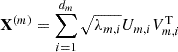 $ {{\textbf{X}}}^{(m)}= \sum ^{d_m}_{i=1}\sqrt {\lambda _{m,i}}U_{m,i}V_{m,i}^{{\textrm {T}}} $