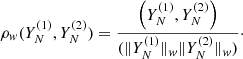 $$ \rho _w(Y_N^{(1)}, Y_N^{(2)})=\frac {\left (Y_N^{(1)}, Y_N^{(2)}\right )}{(\|Y_N^{(1)}\|_w \|Y_N^{(2)}\|_w)}\cdot $$