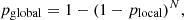 $$ p_{{\textrm {global}}} = 1 - (1 - p_{{\textrm {local}}})^N, $$