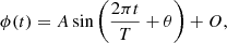 $$ \phi (t) = A\sin {\left (\frac {2\pi t}{T} + \theta \right )} + O, $$