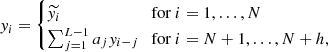 $$ y_i = \begin {cases}\widetilde {y_i} & {\textrm {for}}\ i = 1, \ldots , N \\ \sum _{j=1}^{L-1} a_j y_{i-j} & {\textrm {for}}\ i = N+1, \ldots , N+h, \end {cases} $$
