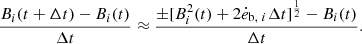$$ \begin{aligned} \frac{B_i (t+\Delta t) - B_i (t) }{\Delta t} \approx \frac{ \pm [B^2_i (t) + 2\dot{e}_{\text{b},\ i}\Delta t]^{\frac{1}{2}} - B_i (t)}{\Delta t}. \end{aligned} $$