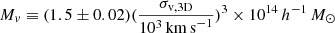 $$ \begin{aligned} {M_{v} \equiv (1.5 \pm 0.02)(\frac{\sigma _{\rm v, 3D}}{10^{3}\,\mathrm{km\,s}^{-1}})^{3} \times 10^{14}\,h^{-1}\,M_{\odot }} \end{aligned} $$
