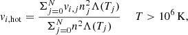 $$ \begin{aligned} v_{i,\mathrm{hot}} = \frac{\Sigma _{j = 0}^{N}v_{i,j}n_j^2 \Lambda (T_j)}{\Sigma _{j = 0}^{N}n^2 \Lambda (T_j)}\ \ \ \ \ T>10^6\,\mathrm{K}, \end{aligned} $$