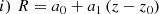 $$ \begin{aligned} i) \,\, R&= a_0 + a_1 \, (z - z_0) \end{aligned} $$
