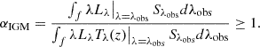 $$ \begin{aligned} \alpha _{\rm IGM}=\frac{\int _{f} \lambda L_{\lambda }\big |_{\lambda =\lambda _{\rm obs}} \, S_{\lambda _{\rm obs}} d\lambda _{\rm obs}}{{\int _{f} \lambda L_{\lambda } T_{\lambda }(z)\big |_{\lambda =\lambda _{\rm obs}} \, S_{\lambda _{\rm obs}} d\lambda _{\rm obs}}} \ge 1. \end{aligned} $$
