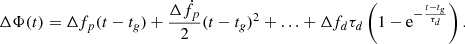 $$ \begin{aligned} \Delta \Phi (t) = \Delta f_p(t-t_g) + \frac{\Delta \dot{f}_p}{2}(t-t_g)^2 + \ldots + \Delta f_d\tau _d \left(1-\mathrm{e}^{-\frac{t-t_g}{\tau _d}}\right). \end{aligned} $$