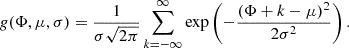 $$ \begin{aligned} g(\Phi ,\mu ,\sigma ) = \frac{1}{\sigma \sqrt{2\pi }} \sum _{k=-\infty }^{\infty }{\exp }\left(-\frac{(\Phi + k -\mu )^2}{2 \sigma ^2}\right). \end{aligned} $$