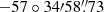 $ -57\circ34{\prime}58{{\overset{\prime\prime}{.}}}73 $