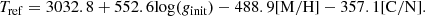 $$ \begin{aligned} T_{\rm ref} = 3032.8 + 552.6\mathrm{log}(g_{\rm init}) -488.9\mathrm{[M/H]} -357.1\mathrm{[C/N]}. \end{aligned} $$