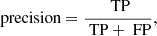 $$ \begin{aligned} \text{ precision}=\frac{\text{ TP}}{\text{ TP}+\text{ FP}}, \end{aligned} $$