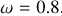 $\[\bar{\mathrm{W}}=0.8\]$