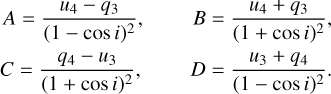 $\[\begin{array}{ll}A=\frac{u_4-q_3}{(1-~\cos~ i)^2}, & B=\frac{u_4+q_3}{(1+~\cos~ i)^2}, \\C=\frac{q_4-u_3}{(1+~\cos~ i)^2}, & D=\frac{u_3+q_4}{(1-~\cos~ i)^2}.\end{array}\]$