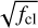 $\sqrt{f_{\rm cl}}$