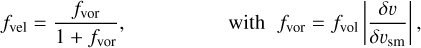 f_\mathrm{vel} = \frac{f_\mathrm{vor}}{1+f_\mathrm{vor}}, \hspace{1.7cm} \mathrm{with} \hspace{0.2cm} f_\mathrm{vor} = f_\mathrm{vol}\left|\frac{\delta\varv}{\delta\varv_\mathrm{sm}}\right|,