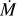 $\dot{M}$