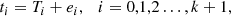 $$ \begin{aligned} t_i=T_i+e_i, \ \ \ i = 0,1,2\dots ,k+1, \end{aligned} $$