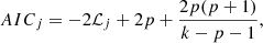 $$ \begin{aligned} AIC_j&= - 2\mathcal{L}_j + 2p + \frac{2p(p+1)}{k-p-1}, \end{aligned} $$