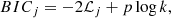 $$ \begin{aligned} BIC_j&= - 2\mathcal{L}_j + p\log k, \end{aligned} $$