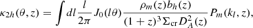 $$ \begin{aligned} \kappa _{2h} ( \theta , z )&= \int \! dl \frac{ l }{2 \pi } J_0(l \theta ) \frac{\rho _m(z) b_h(z)}{(1+z)^3 \Sigma _{\rm cr} D^2_A(z)} P_m(k_l,z),\end{aligned} $$