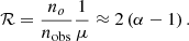 $$ \begin{aligned} \mathcal{R} = \frac{ n_o }{ n_{\rm {obs}} } \frac{1}{\mu } \approx 2 \left( \alpha -1 \right) .\end{aligned} $$