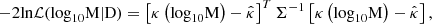 $$ \begin{aligned} -2 \mathrm {ln} \mathcal L ( \mathrm {log}_{10} \mathrm{M}| \mathrm{D} ) = \left[ \kappa \left( \mathrm {log}_{10} \mathrm{M} \right) - \hat{\kappa } \right]^T \Sigma ^{-1} \left[\kappa \left( \mathrm {log}_{10} \mathrm{M} \right) - \hat{\kappa } \right] ,\end{aligned} $$