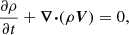 $$ \begin{aligned}&\frac{\partial \rho }{\partial t} + \boldsymbol{\nabla \cdot } (\rho \boldsymbol{V}) = 0,\end{aligned} $$