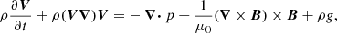 $$ \begin{aligned}&\rho \frac{\partial \boldsymbol{V}}{\partial t} + \rho (\boldsymbol{V} \boldsymbol{\nabla }) \boldsymbol{V} = - \boldsymbol{\nabla \cdot }p + \frac{1}{\mu _0}(\boldsymbol{\nabla } \times \boldsymbol{B}) \times \boldsymbol{B} + \rho g,\end{aligned} $$
