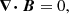 $$ \begin{aligned}&\boldsymbol{\nabla \cdot } \boldsymbol{B} = 0, \end{aligned} $$