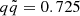 $ q \lt {\tilde {q}} = 0.725 $